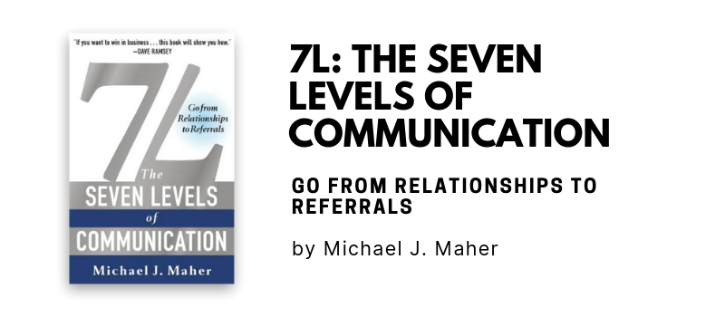  7L: The Seven Levels of Communication: Go From Relationships to Referrals by Michael J. Maher