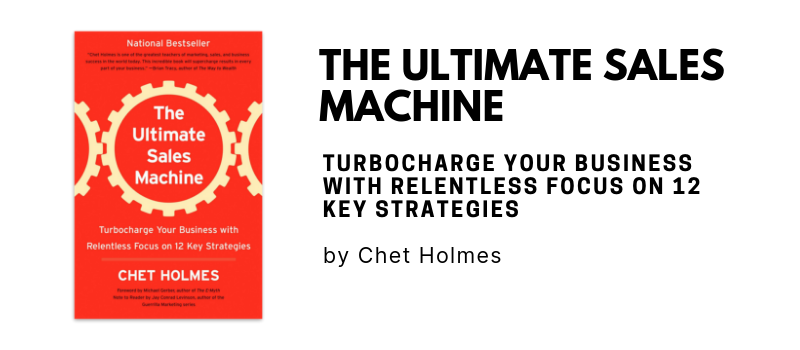 The Ultimate Sales Machine: Turbocharge Your Business with Relentless Focus on 12 Key Strategies by Chet Holmes