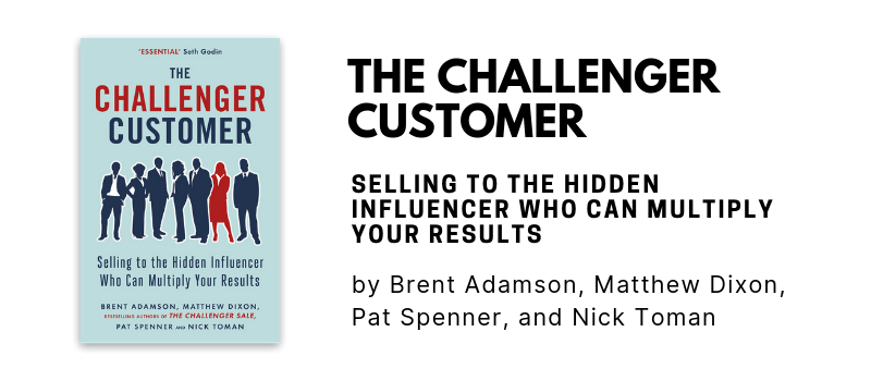 The Challenger Customer: Selling to the Hidden Influencer Who Can Multiply Your Results