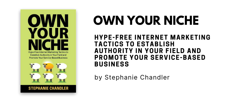  Own Your Niche: Hype-Free Internet Marketing Tactics to Establish Authority in Your Field and Promote Your Service-Based Business