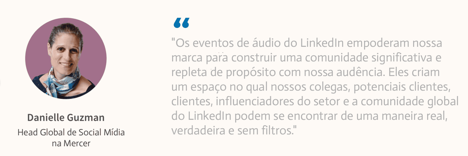 Depoimento de Danielle Guzman, Global Head of Social Media na Mercer, sobre os LinkedIn Audio Events. A citação elogia a capacidade da ferramenta de empoderar marcas na construção de comunidade e criar um espaço autêntico para colegas, clientes e influenciadores.